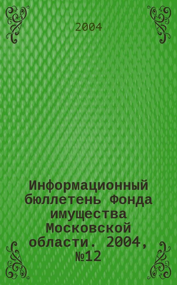 Информационный бюллетень Фонда имущества Московской области. 2004, № 12 (220)
