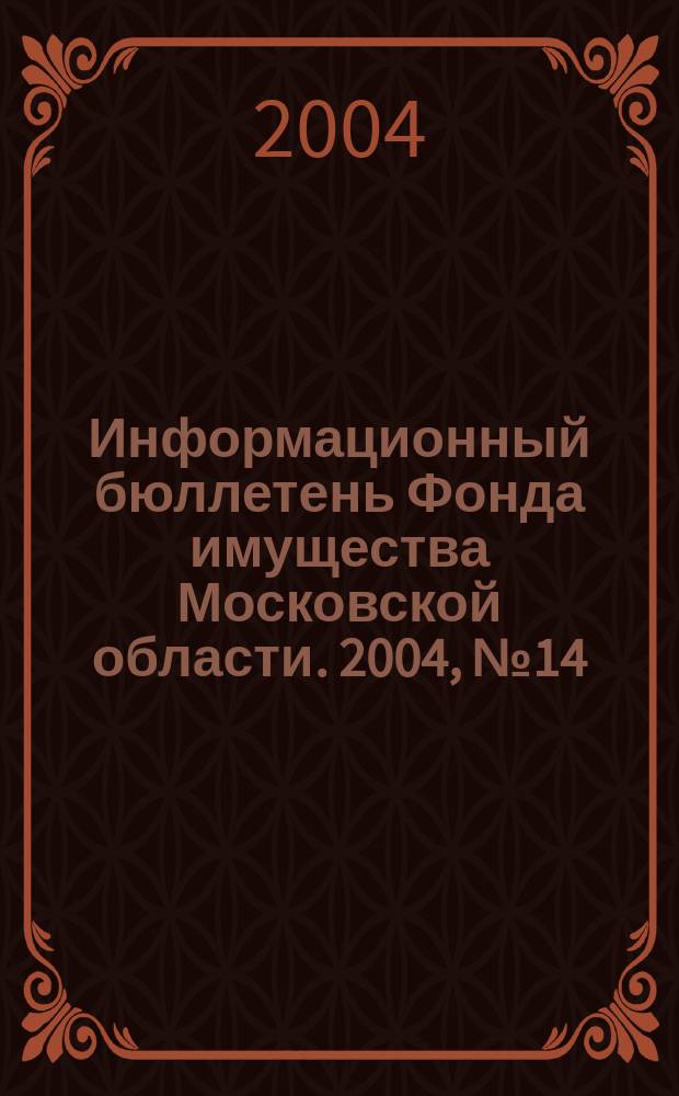 Информационный бюллетень Фонда имущества Московской области. 2004, № 14 (222)