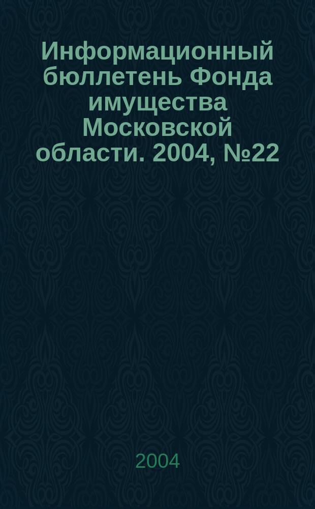 Информационный бюллетень Фонда имущества Московской области. 2004, № 22 (230)