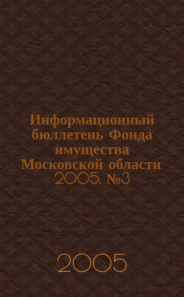 Информационный бюллетень Фонда имущества Московской области. 2005, № 3 (233)
