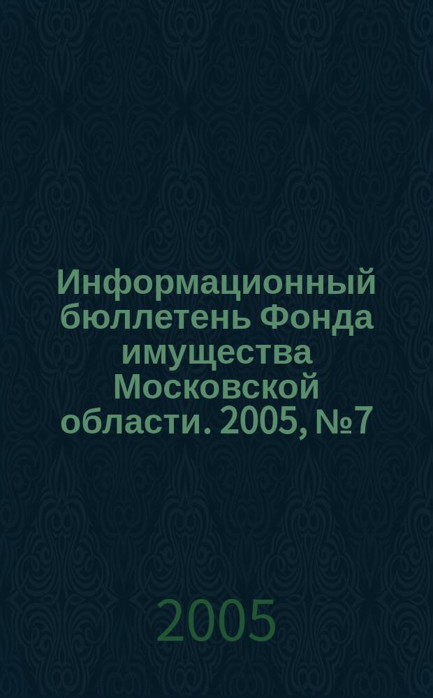 Информационный бюллетень Фонда имущества Московской области. 2005, № 7 (237)