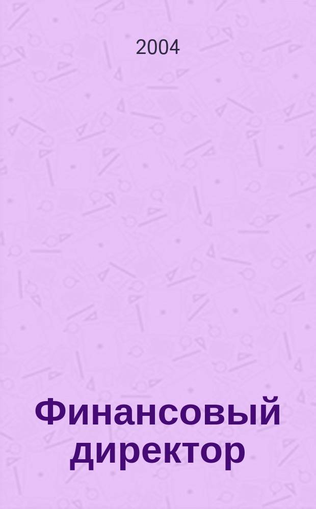 Финансовый директор : Практ. журн. по упр. финансами предприятия. 2004, № 9 (27)