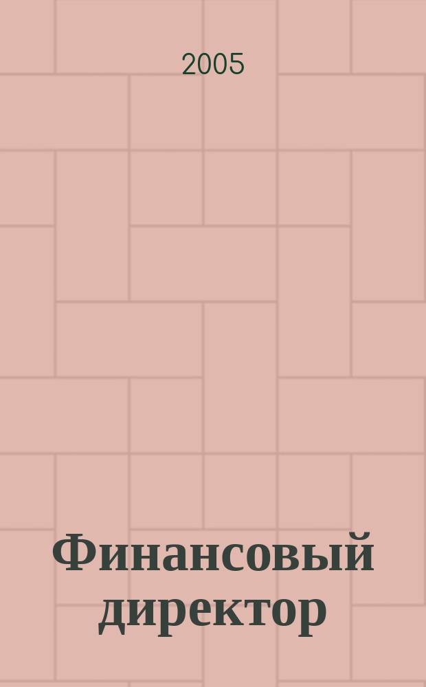 Финансовый директор : Практ. журн. по упр. финансами предприятия. 2005, № 5 (35)