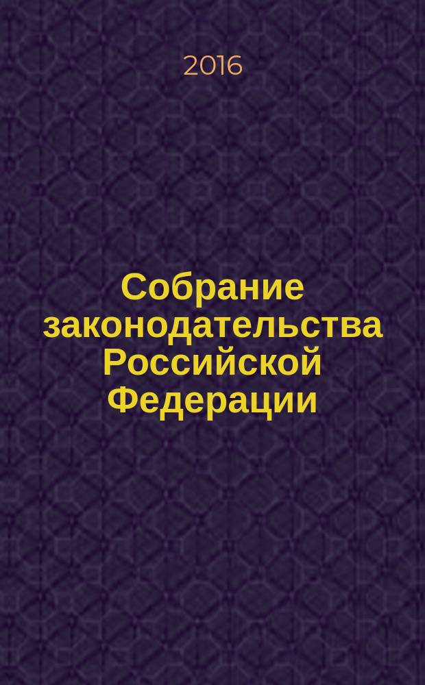 Собрание законодательства Российской Федерации : Еженед. офиц. изд. Администрации Президента Рос. Федерации. 2016, № 33