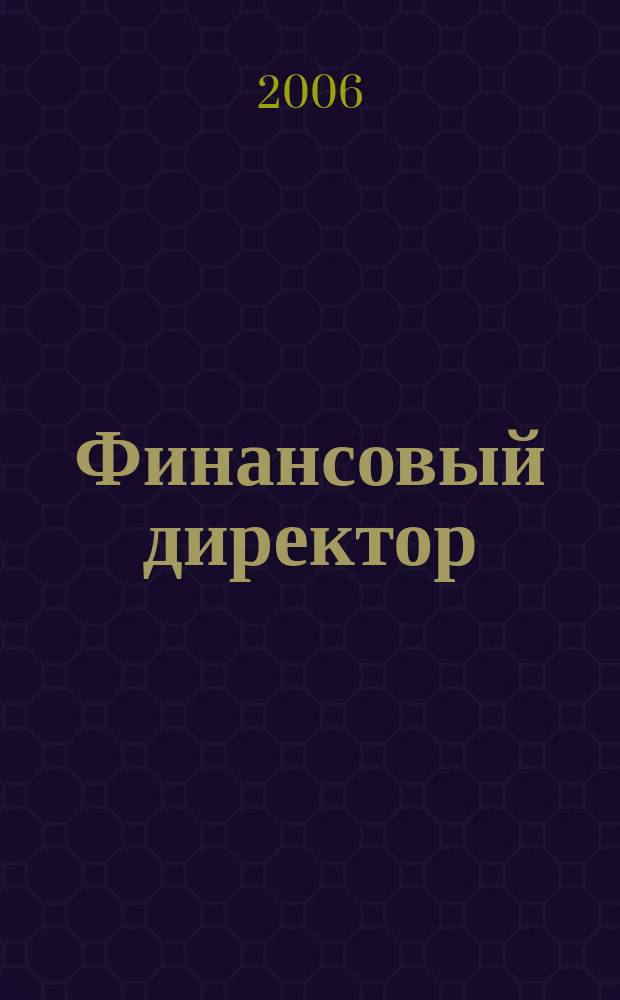 Финансовый директор : Практ. журн. по упр. финансами предприятия. 2006, № 11 (53)