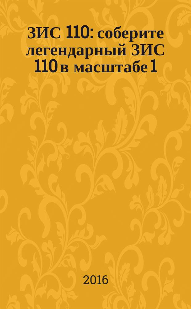 ЗИС 110 : соберите легендарный ЗИС 110 в масштабе 1:8 еженедельное издание. 2016, № 32