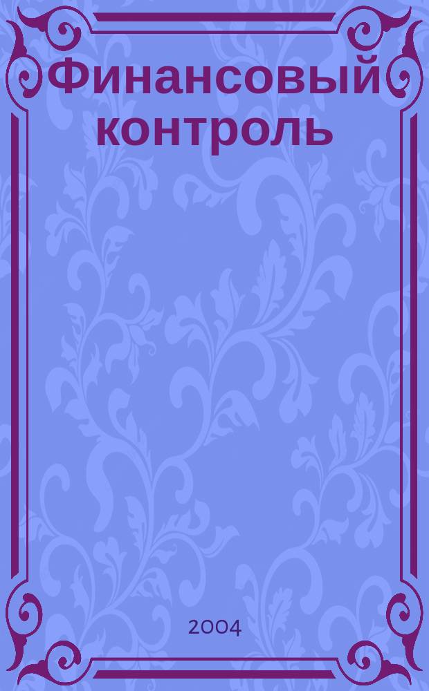 Финансовый контроль : Ежемес. фин.-экон. журн. 2004, № 5 (30)
