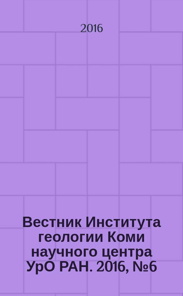Вестник Института геологии Коми научного центра УрО РАН. 2016, № 6 (258)