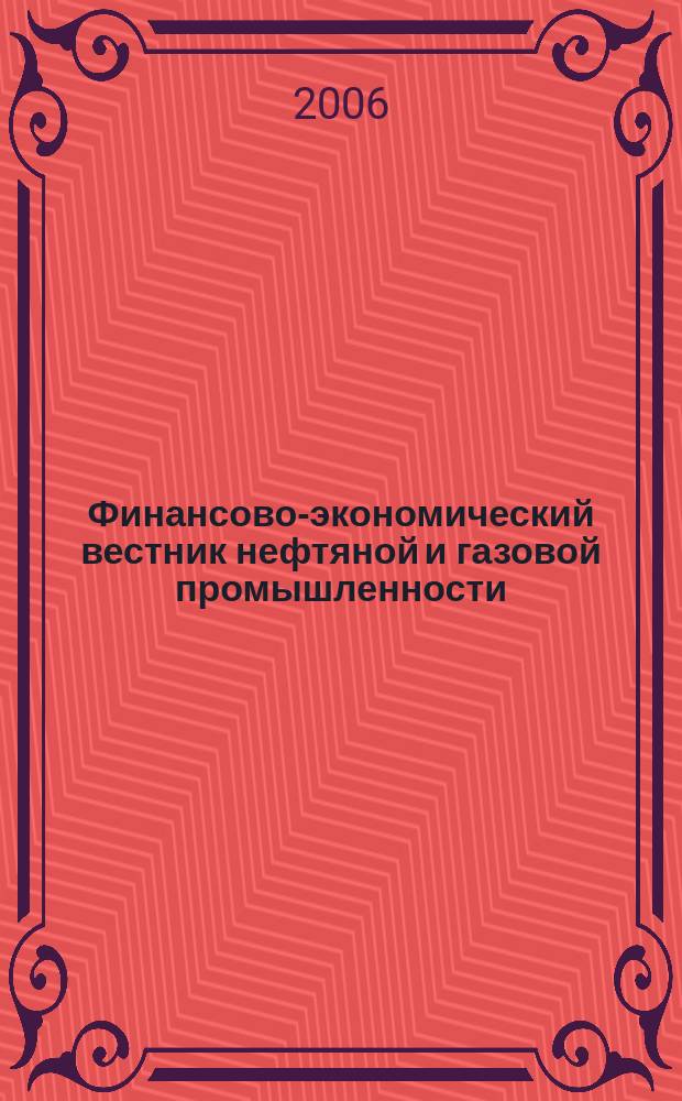 Финансово-экономический вестник нефтяной и газовой промышленности : Ежемес. журн. 2006, № 5