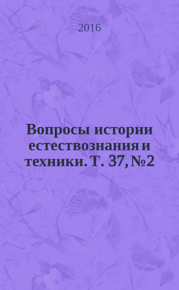 Вопросы истории естествознания и техники. Т. 37, № 2