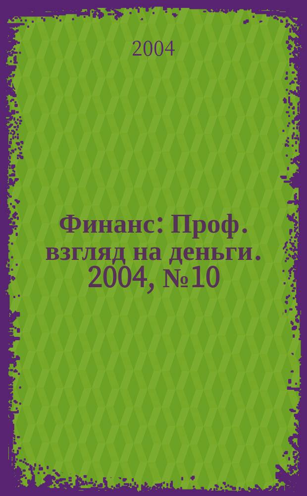 Финанс : Проф. взгляд на деньги. 2004, № 10 (51)