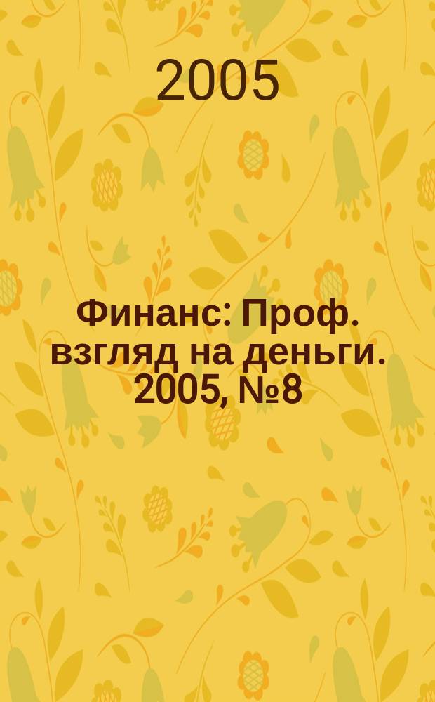 Финанс : Проф. взгляд на деньги. 2005, № 8 (98)