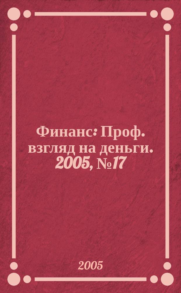 Финанс : Проф. взгляд на деньги. 2005, № 17 (107)