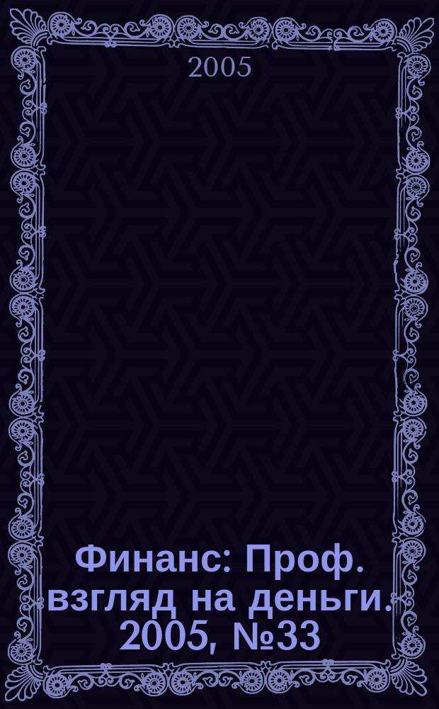 Финанс : Проф. взгляд на деньги. 2005, № 33 (123)