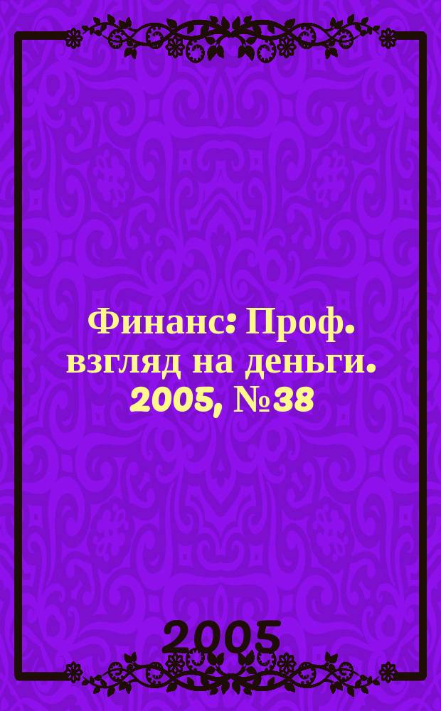 Финанс : Проф. взгляд на деньги. 2005, № 38 (128)