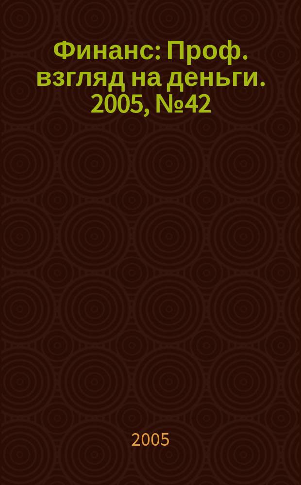 Финанс : Проф. взгляд на деньги. 2005, № 42 (132)