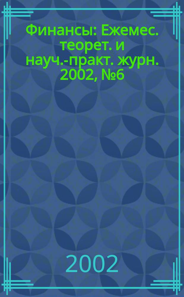 Финансы : Ежемес. теорет. и науч.-практ. журн. 2002, № 6