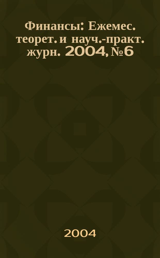 Финансы : Ежемес. теорет. и науч.-практ. журн. 2004, № 6