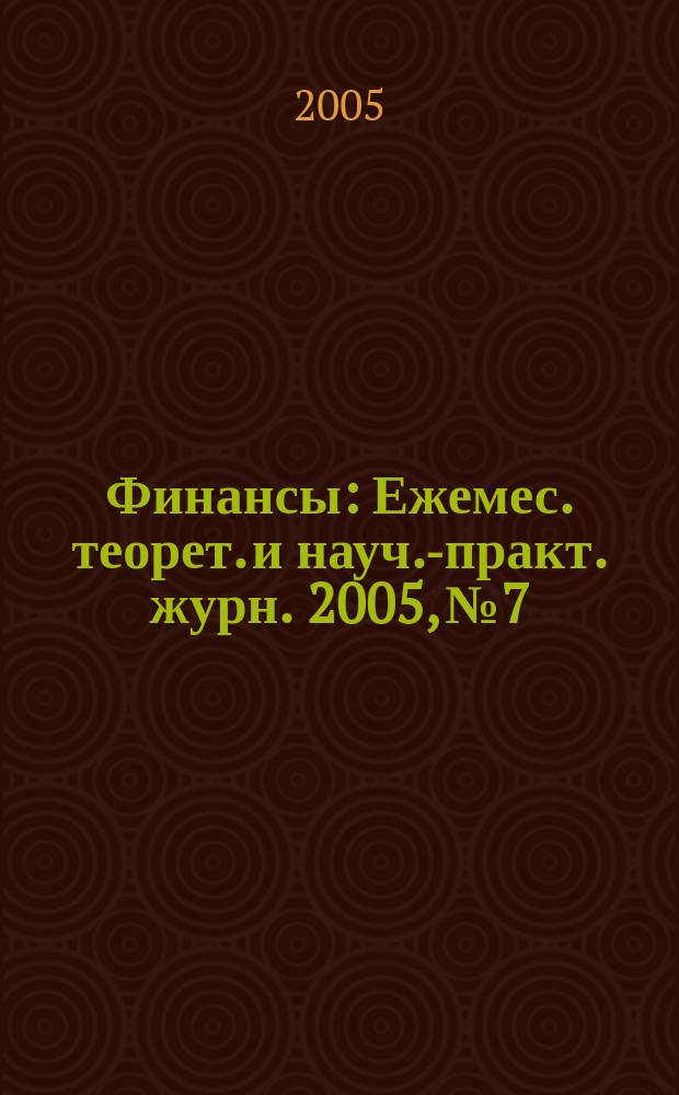 Финансы : Ежемес. теорет. и науч.-практ. журн. 2005, № 7