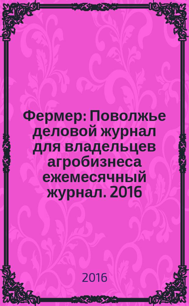 Фермер : Поволжье деловой журнал для владельцев агробизнеса ежемесячный журнал. 2016, № 6 (48)