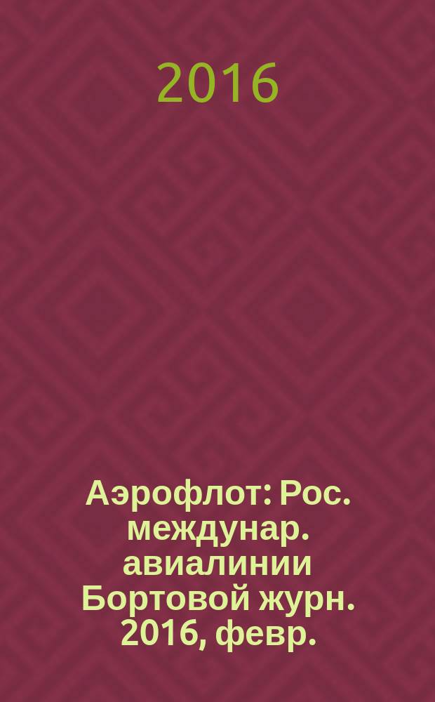 Аэрофлот : Рос. междунар. авиалинии Бортовой журн. 2016, февр.