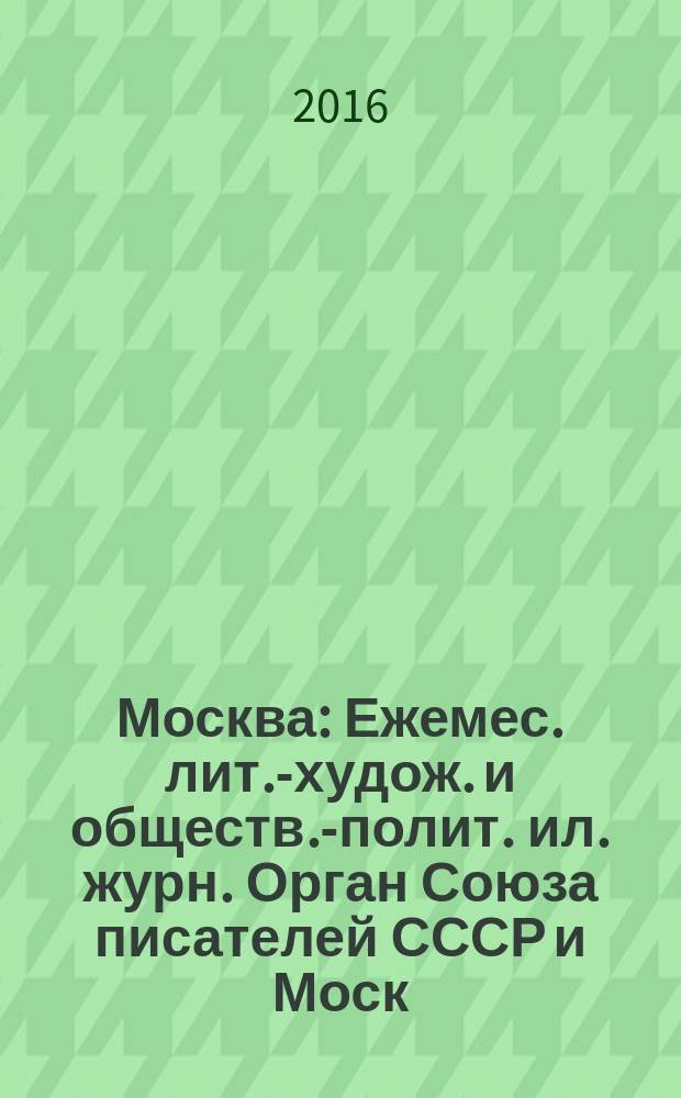 Москва : Ежемес. лит.-худож. и обществ.-полит. ил. журн. Орган Союза писателей СССР и Моск. отд. СП СССР. 2016, № 7