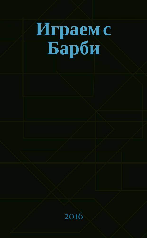 Играем с Барби : Дет. развивающий журн. 2016, № 9 (222)