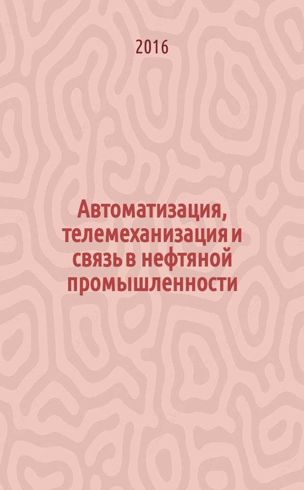 Автоматизация, телемеханизация и связь в нефтяной промышленности : Науч.-техн. журн. 2016, № 7