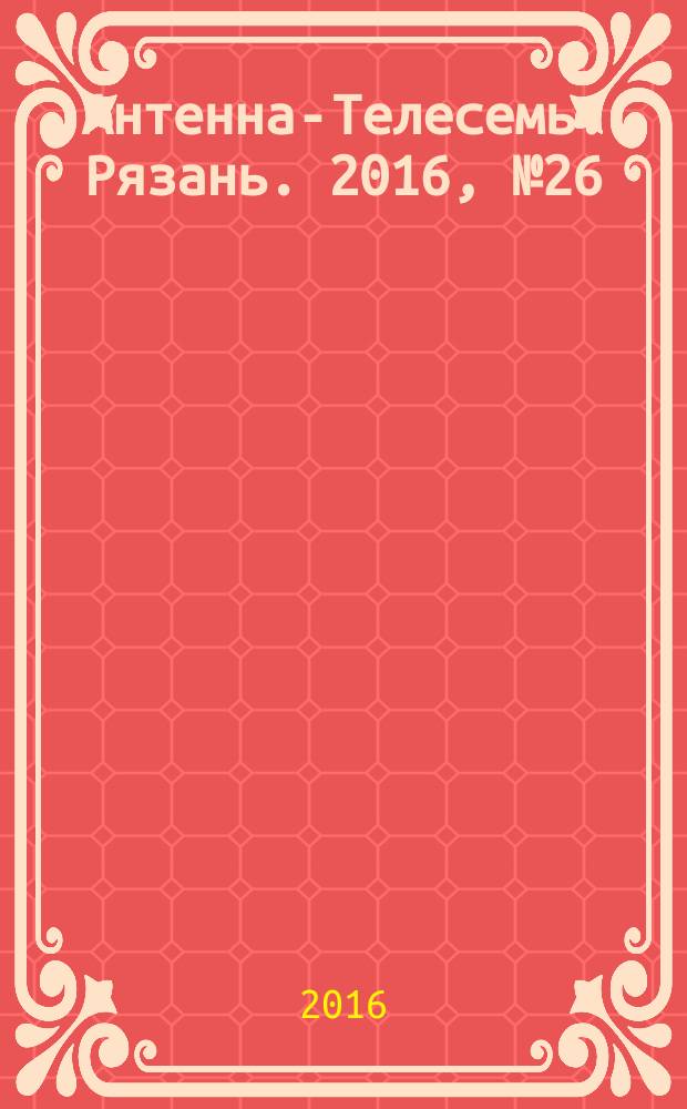 Антенна-Телесемь. Рязань. 2016, № 26 (918)