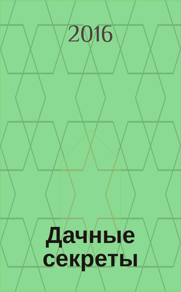 Дачные секреты : раскрываем секреты, не даем советы !. 2016, № 8 (15)