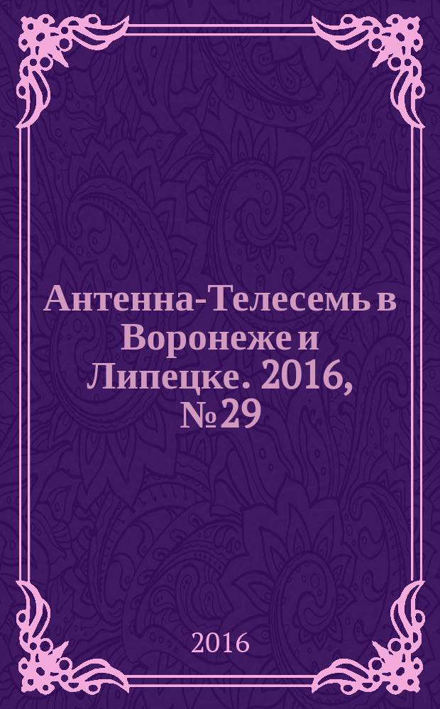 Антенна-Телесемь в Воронеже и Липецке. 2016, № 29 (29)