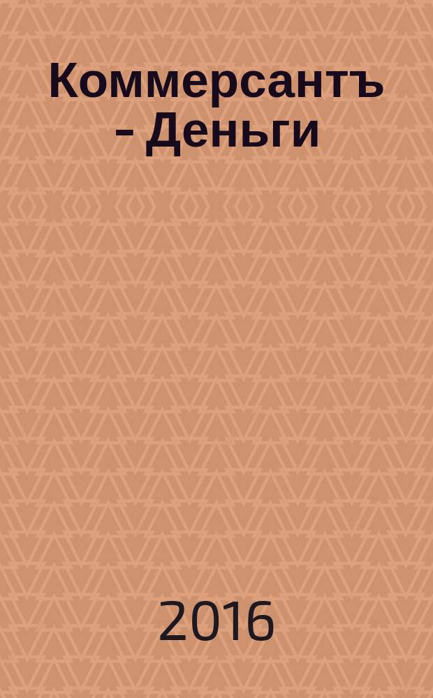 Коммерсантъ - Деньги : Экон. еженедельник Изд. дома "Коммерсантъ". 2016, № 29 (1087)