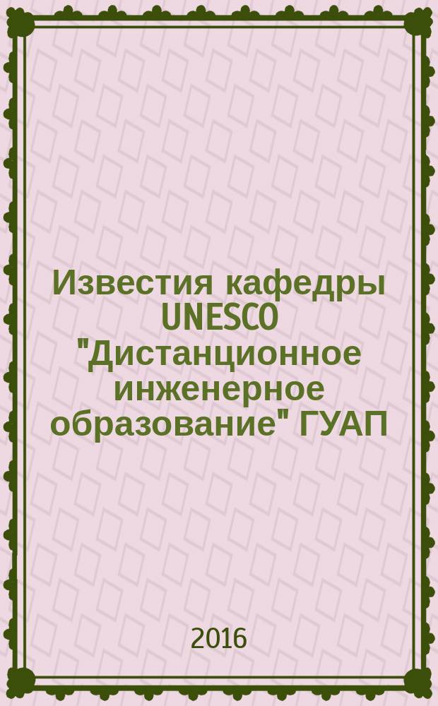 Известия кафедры UNESCO "Дистанционное инженерное образование" ГУАП = Bulletin of the UNESCO Department "Distance Education in Engineering" of the SUAI : сборник статей