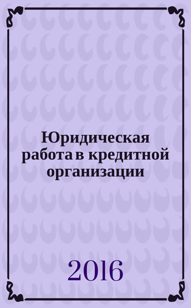 Юридическая работа в кредитной организации : методический журнал. 2016, № 3 (49)