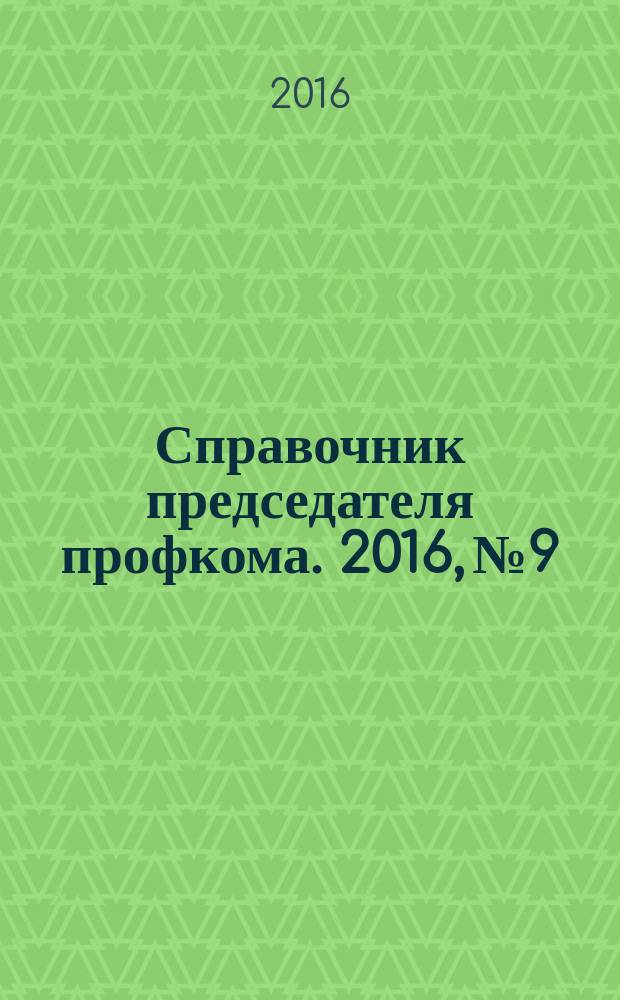 Справочник председателя профкома. 2016, № 9 : Трудовой договор