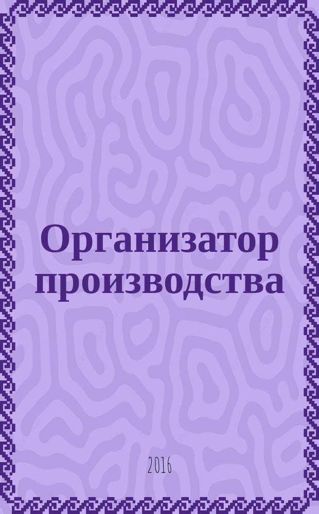 Организатор производства : Теорет. и науч.-практ. журн. 2016, № 2 (69)