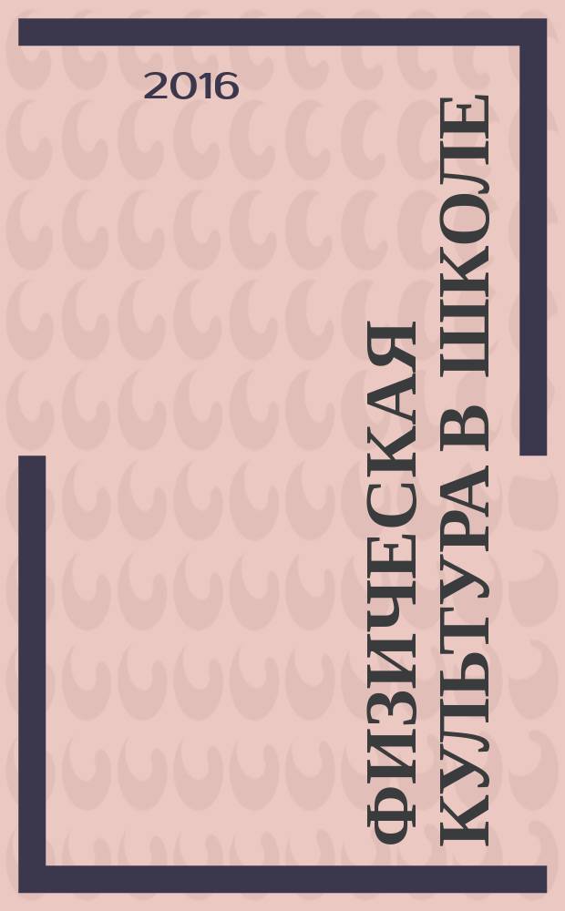 Физическая культура в школе : Ежемес. метод. журн. М-ва прос. РСФСР. 2016, № 5