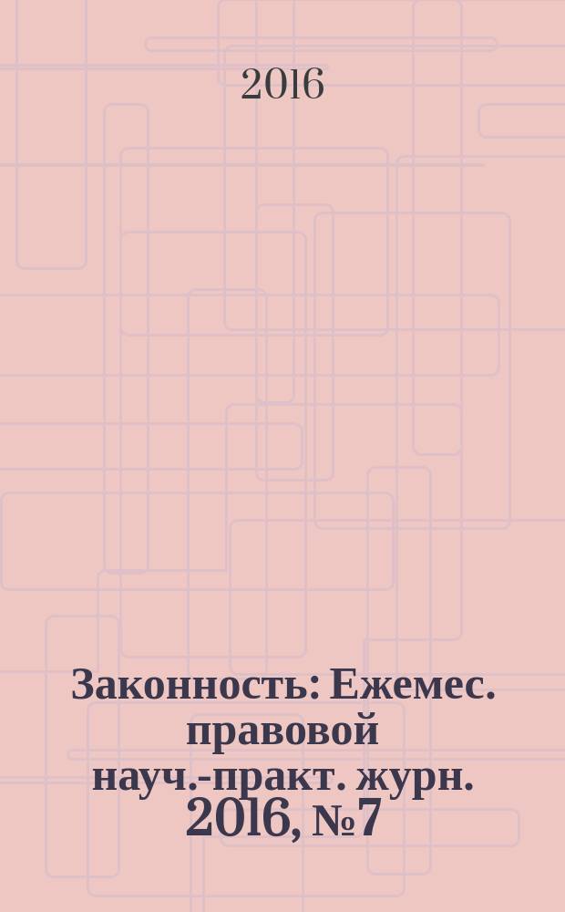 Законность : Ежемес. правовой науч.-практ. журн. 2016, № 7 (981)