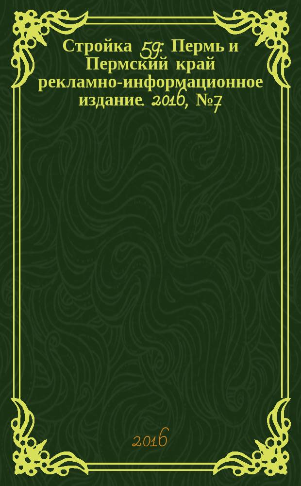 Стройка 59 : Пермь и Пермский край рекламно-информационное издание. 2016, № 7 (7)