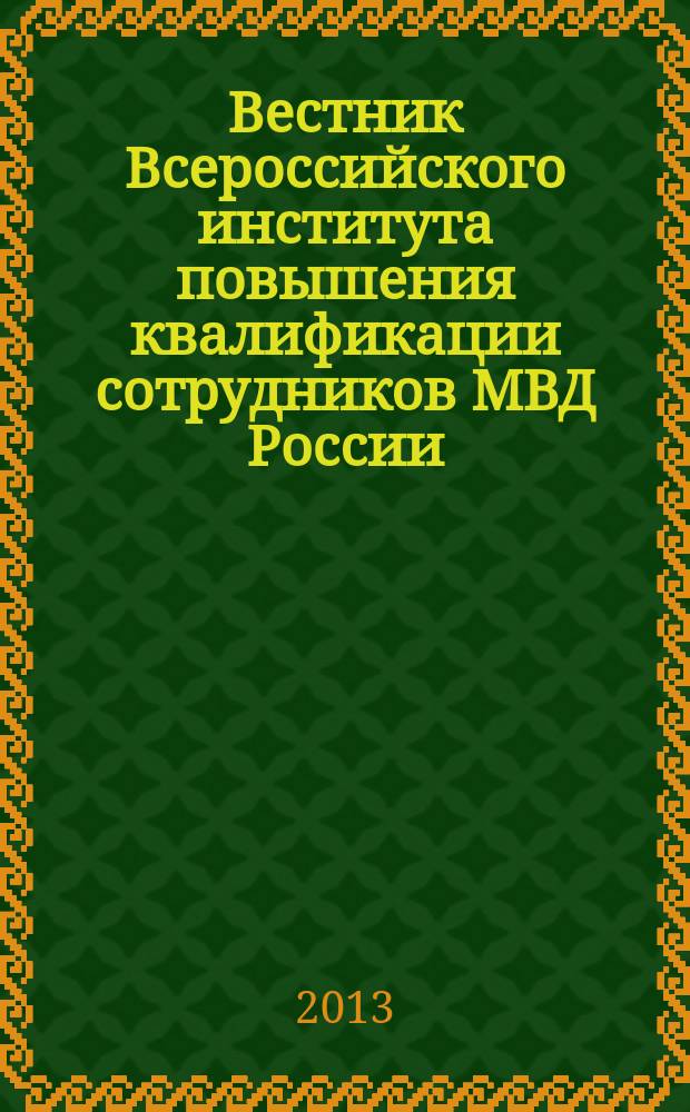 Вестник Всероссийского института повышения квалификации сотрудников МВД России : ежеквартальный научно-практический журнал. 2013, № 2 (26)