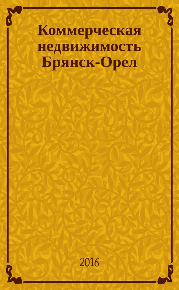 Коммерческая недвижимость Брянск-Орел : все о недвижимости, строительстве, ремонте рекл.-информ. изд. 2016, № 12 (272) : + АВТОмобильный журнал № 12 (272)