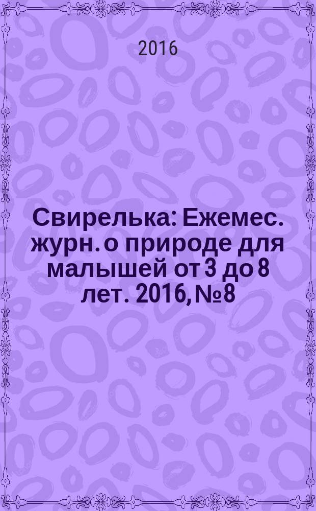 Свирелька : Ежемес. журн. о природе для малышей от 3 до 8 лет. 2016, № 8