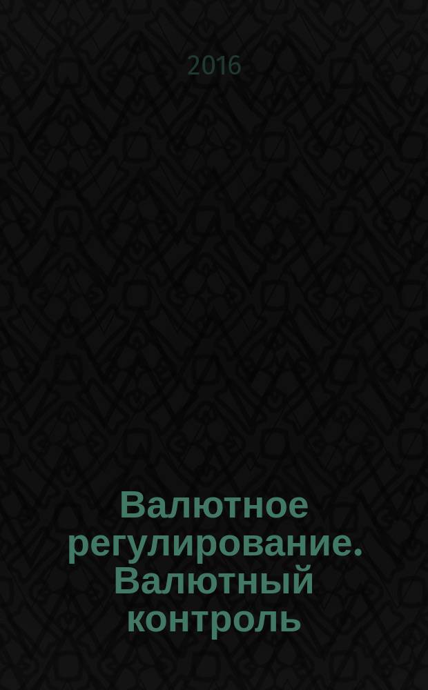 Валютное регулирование. Валютный контроль : Науч.-практ. журн. 2016, № 4