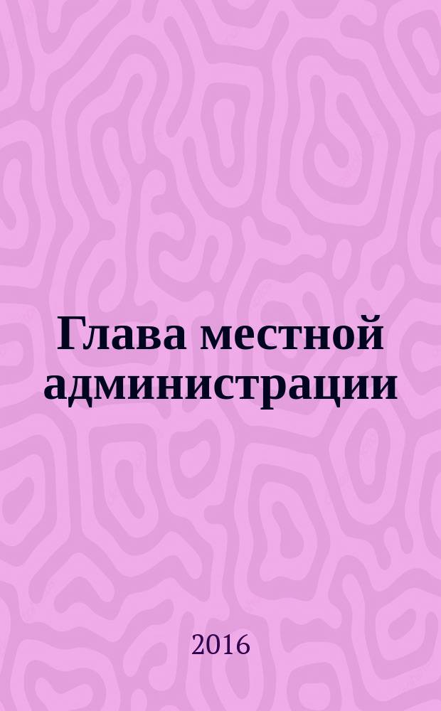 Глава местной администрации : ежемесячный информационно-аналитический журнал. 2016, № 6