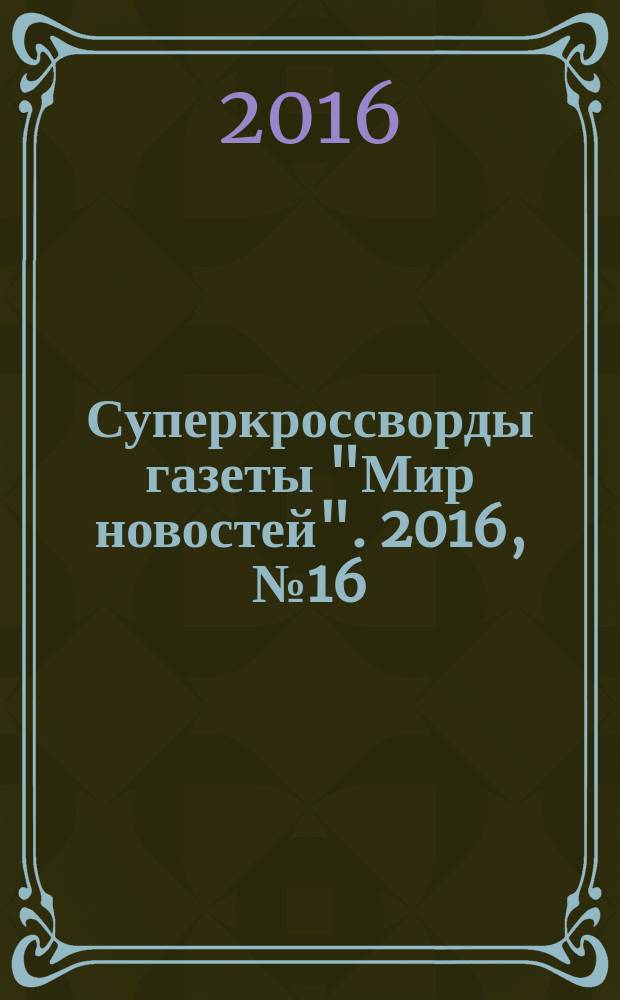 Суперкроссворды газеты "Мир новостей". 2016, № 16 (329)