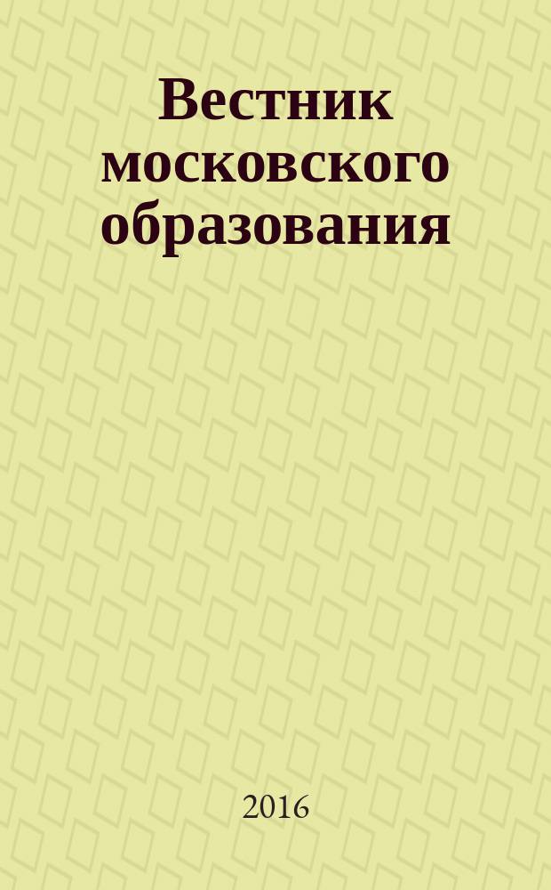 Вестник московского образования : официальное издание Департамента образования г. Москвы. 2016, № 5