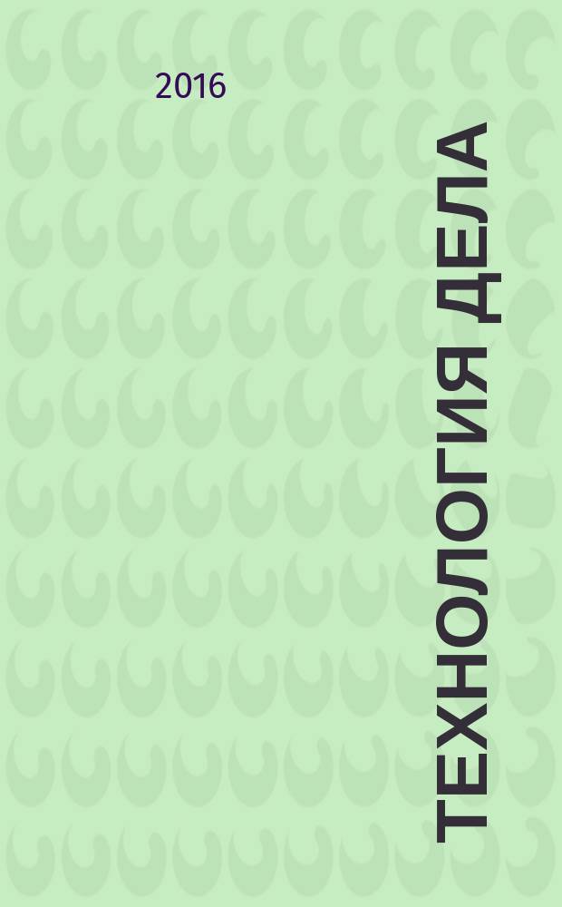 Технология Дела : Ежемес. журн. о бизнесе. 2016, № 2 (18)