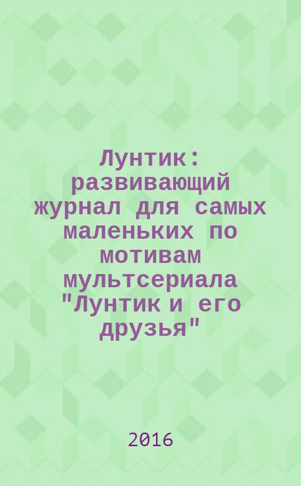 Лунтик : развивающий журнал для самых маленьких по мотивам мультсериала "Лунтик и его друзья". 2016, № 9 (112)