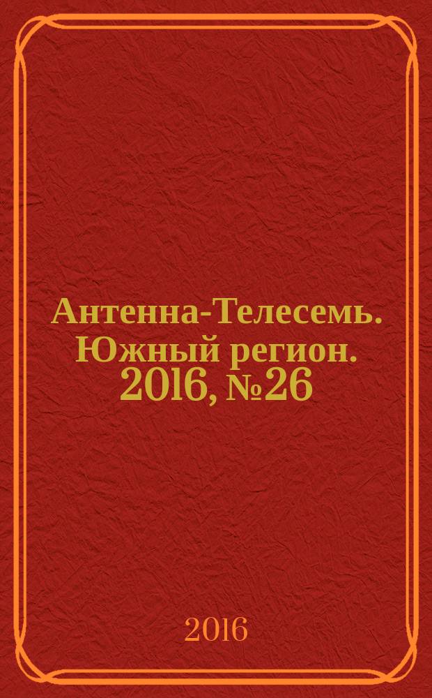 Антенна-Телесемь. Южный регион. 2016, № 26 (26)