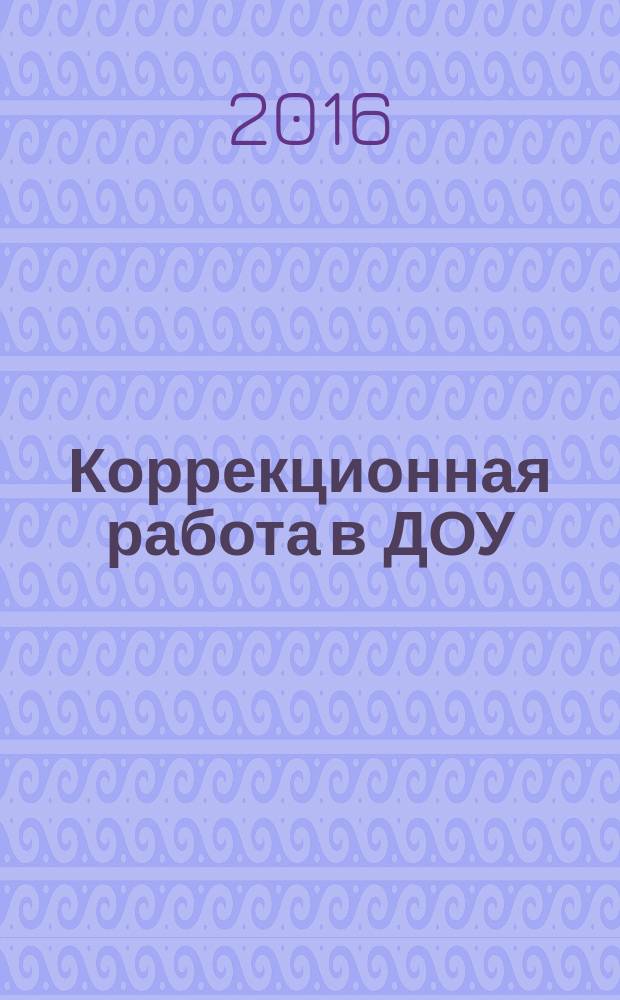 Коррекционная работа в ДОУ : научно-методический журнал. 2016, № 7 (19)